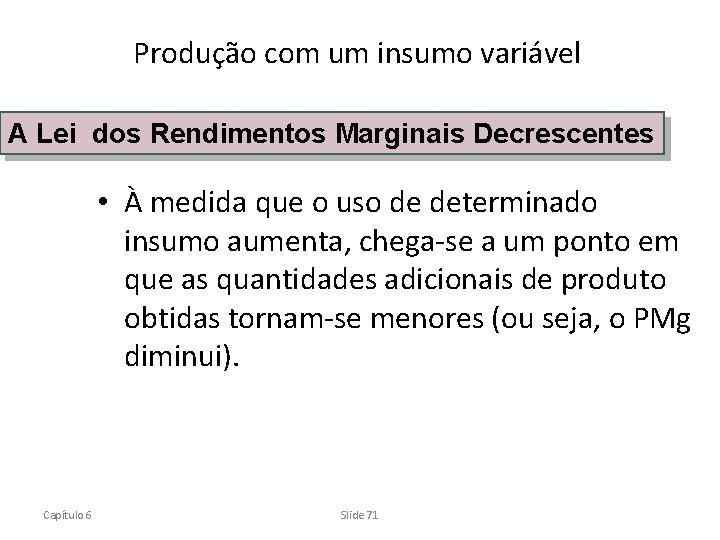 Produção com um insumo variável A Lei dos Rendimentos Marginais Decrescentes • À medida