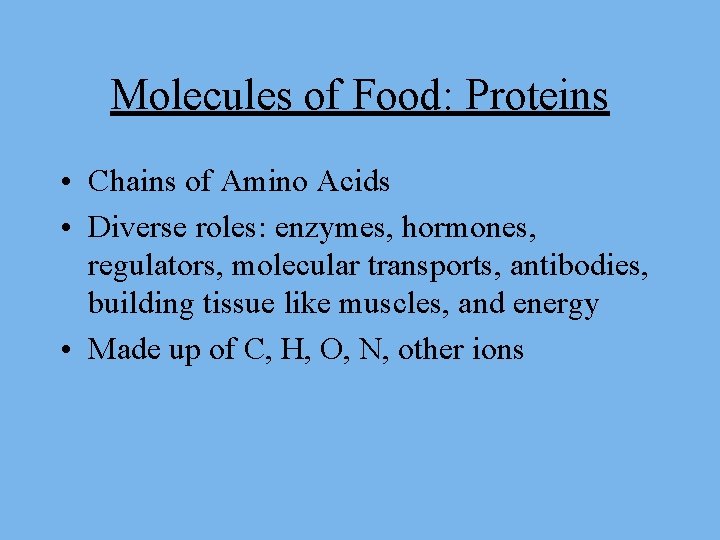 Molecules of Food: Proteins • Chains of Amino Acids • Diverse roles: enzymes, hormones,