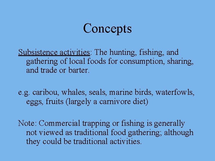 Concepts Subsistence activities: The hunting, fishing, and gathering of local foods for consumption, sharing,