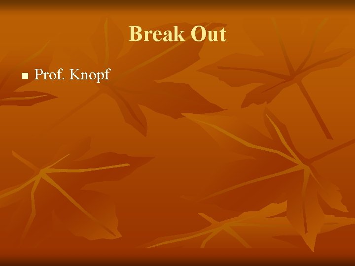 Break Out n Prof. Knopf 