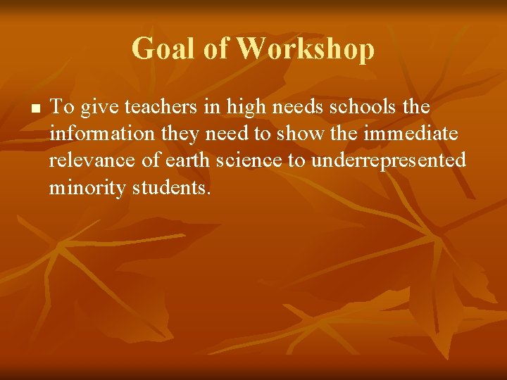 Goal of Workshop n To give teachers in high needs schools the information they