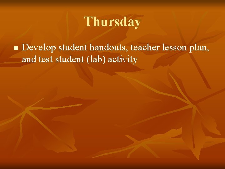 Thursday n Develop student handouts, teacher lesson plan, and test student (lab) activity 