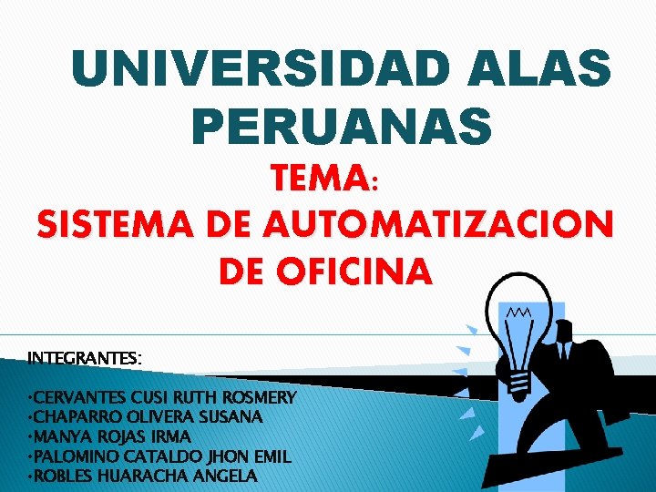 UNIVERSIDAD ALAS PERUANAS TEMA: SISTEMA DE AUTOMATIZACION DE OFICINA INTEGRANTES: • CERVANTES CUSI RUTH