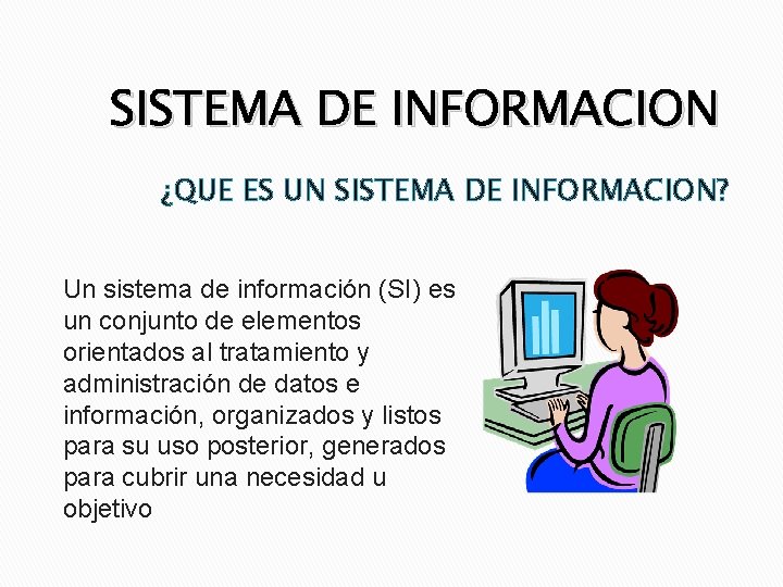 SISTEMA DE INFORMACION ¿QUE ES UN SISTEMA DE INFORMACION? Un sistema de información (SI)