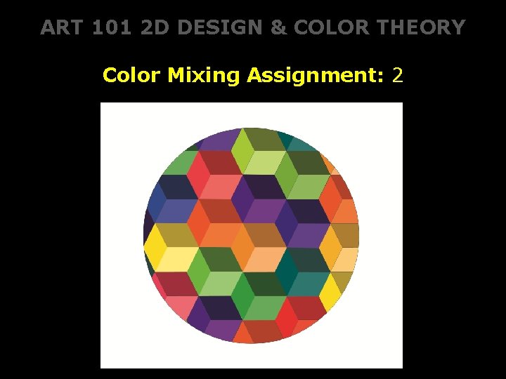 ART 101 2 D DESIGN & COLOR THEORY Color Mixing Assignment: 2 