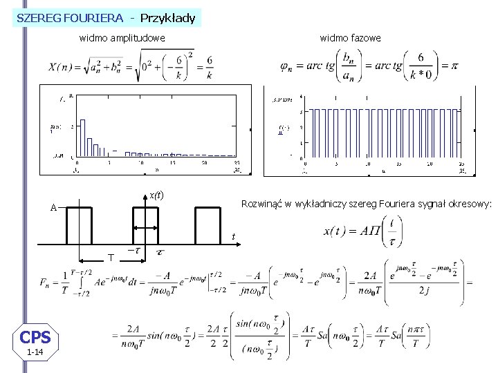 SZEREG FOURIERA - Przykłady widmo amplitudowe widmo fazowe x(t) Rozwinąć w wykładniczy szereg Fouriera