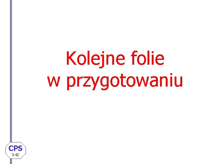 Kolejne folie w przygotowaniu CPS 2 -42 3 -42 