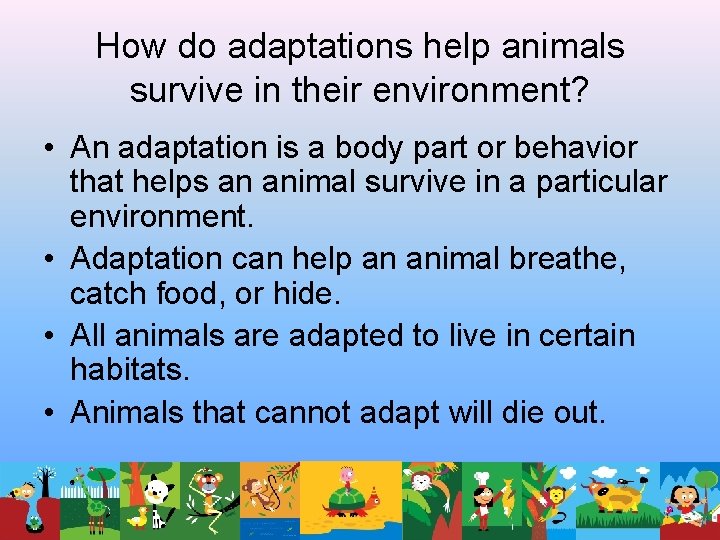 How do adaptations help animals survive in their environment? • An adaptation is a