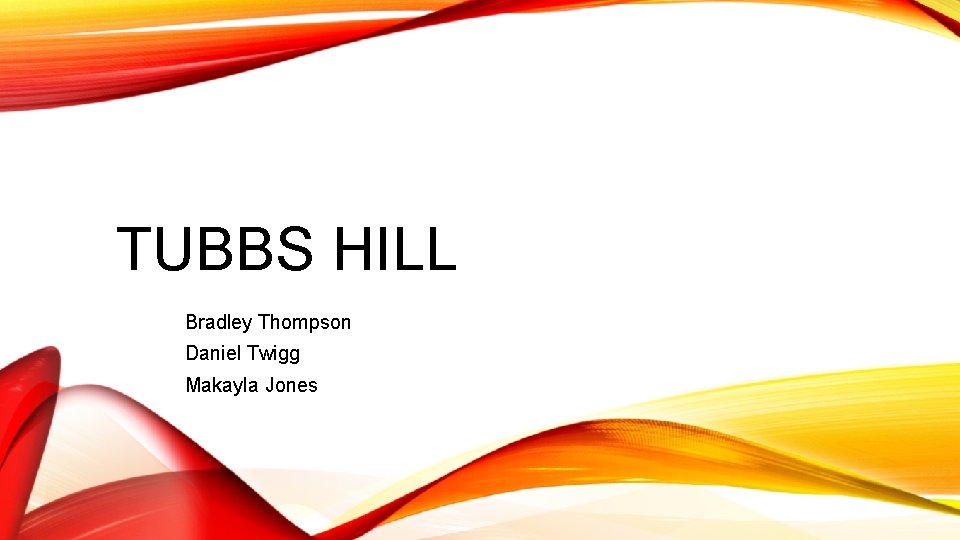 TUBBS HILL Bradley Thompson Daniel Twigg Makayla Jones 