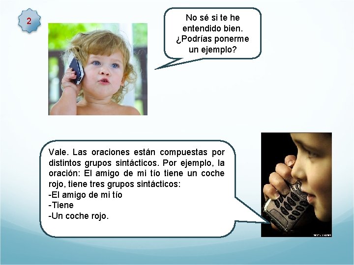 2 No sé si te he entendido bien. ¿Podrías ponerme un ejemplo? Vale. Las