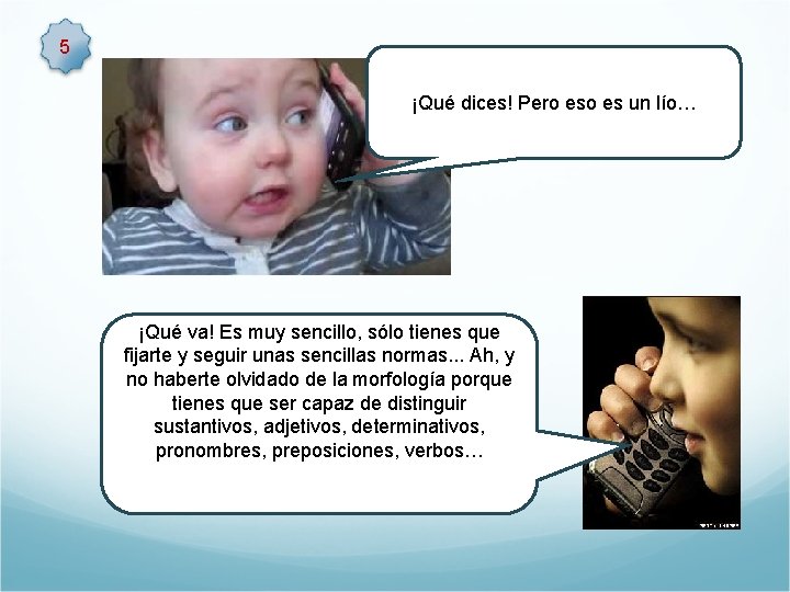 5 ¡Qué dices! Pero es un lío… ¡Qué va! Es muy sencillo, sólo tienes