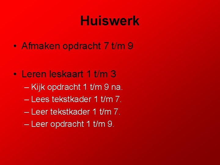 Huiswerk • Afmaken opdracht 7 t/m 9 • Leren leskaart 1 t/m 3 –