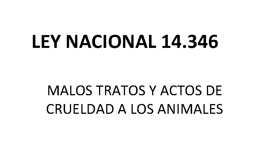 LEY NACIONAL 14. 346 MALOS TRATOS Y ACTOS DE CRUELDAD A LOS ANIMALES LEY NACIONAL 14. 346 MALOS TRATOS Y ACTOS DE CRUELDAD A LOS ANIMALES