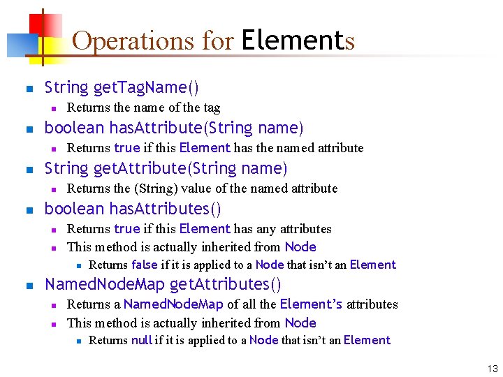 Operations for Elements n String get. Tag. Name() n n boolean has. Attribute(String name)