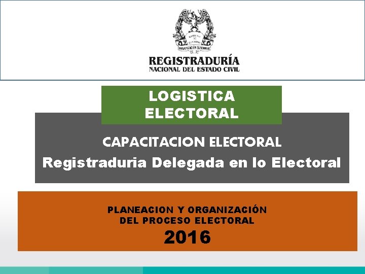 LOGISTICA ELECTORAL CAPACITACION ELECTORAL Registraduria Delegada en lo Electoral PLANEACION Y ORGANIZACIÓN DEL PROCESO