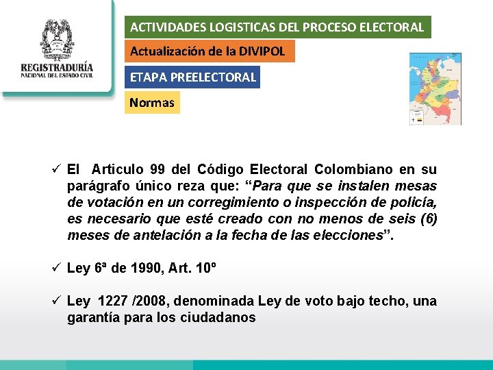 ACTIVIDADES LOGISTICAS DEL PROCESO ELECTORAL Actualización de la DIVIPOL ETAPA PREELECTORAL Normas ü El