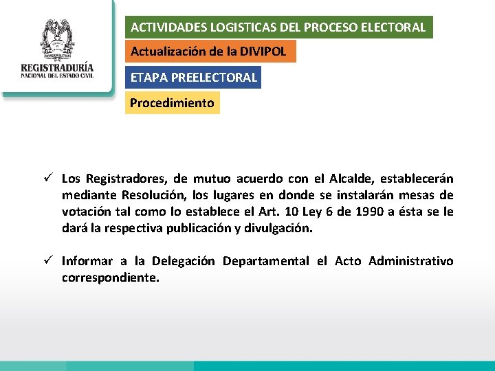 ACTIVIDADES LOGISTICAS DEL PROCESO ELECTORAL Actualización de la DIVIPOL ETAPA PREELECTORAL Procedimiento ü Los