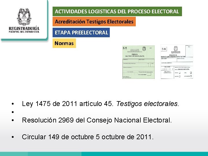 ACTIVIDADES LOGISTICAS DEL PROCESO ELECTORAL Acreditación Testigos Electorales ETAPA PREELECTORAL Normas • • •