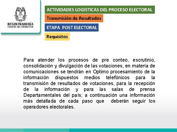 ACTIVIDADES LOGISTICAS DEL PROCESO ELECTORAL Transmisión de Resultados ETAPA POST ELECTORAL Requisitos Para atender