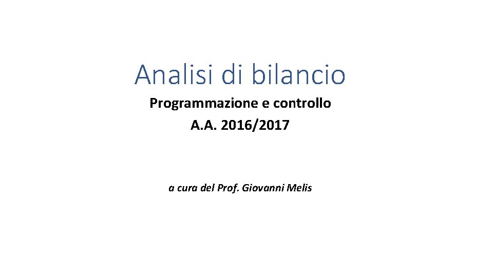 Analisi di bilancio Programmazione e controllo A. A. 2016/2017 a cura del Prof. Giovanni