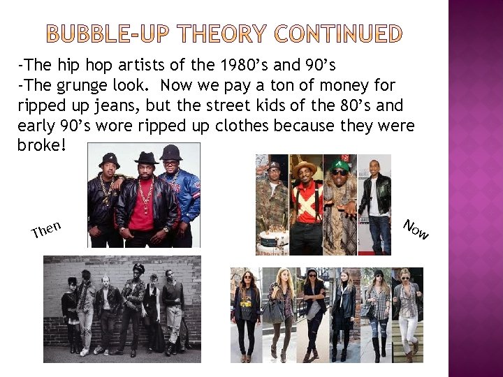 -The hip hop artists of the 1980’s and 90’s -The grunge look. Now we