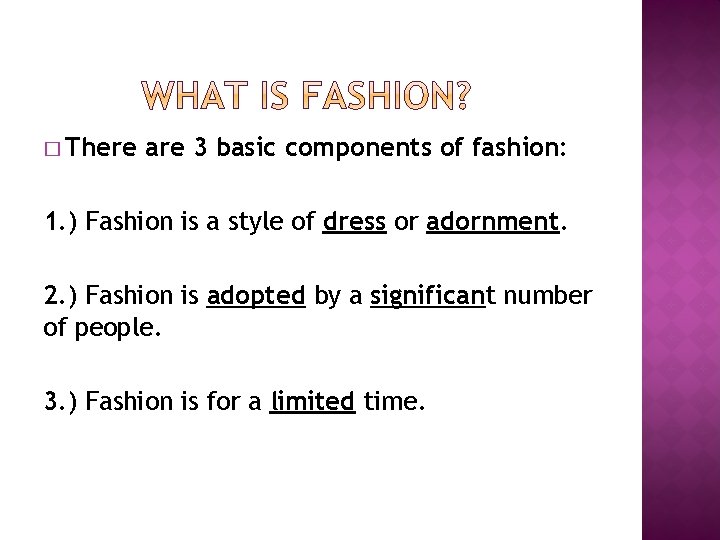 � There are 3 basic components of fashion: 1. ) Fashion is a style