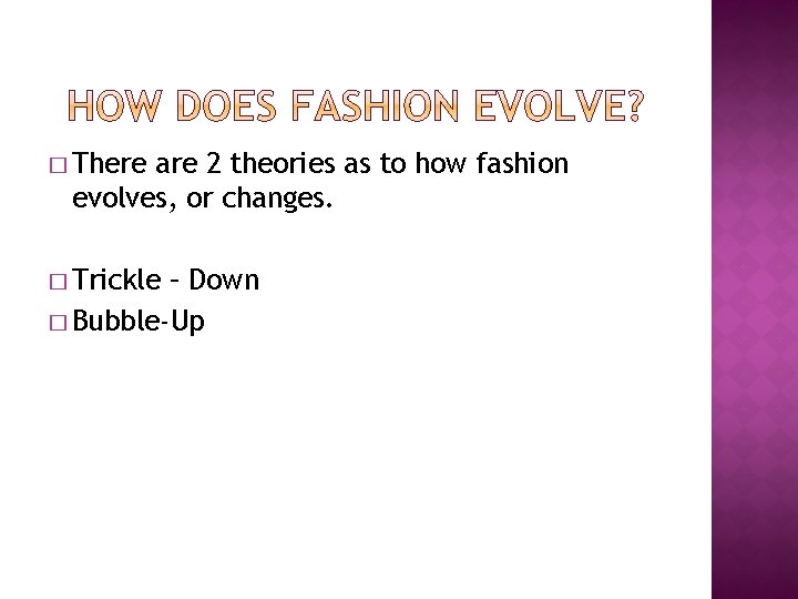 � There are 2 theories as to how fashion evolves, or changes. � Trickle
