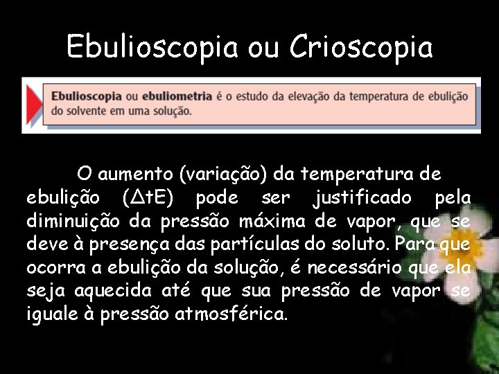 Ebulioscopia ou Crioscopia O aumento (variação) da temperatura de ebulição (Δt. E) pode ser