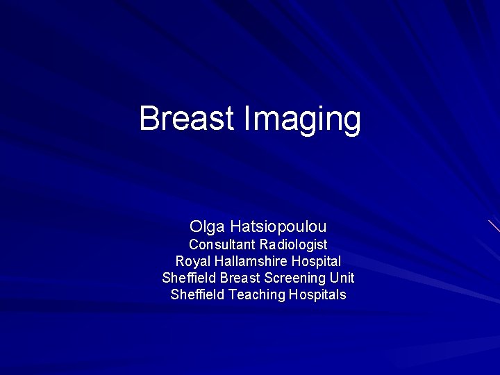 Breast Imaging Olga Hatsiopoulou Consultant Radiologist Royal Hallamshire Hospital Sheffield Breast Screening Unit Sheffield