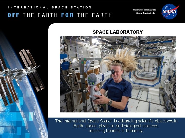 SPACE LABORATORY The International Space Station is advancing scientific objectives in Earth, space, physical, SPACE LABORATORY The International Space Station is advancing scientific objectives in Earth, space, physical,