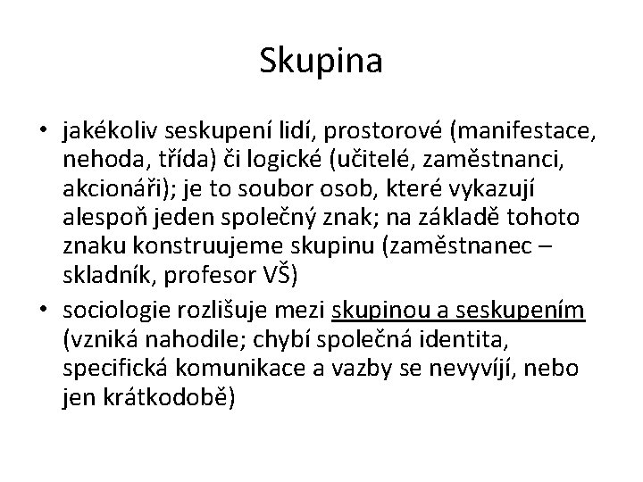 Skupina • jakékoliv seskupení lidí, prostorové (manifestace, nehoda, třída) či logické (učitelé, zaměstnanci, akcionáři);