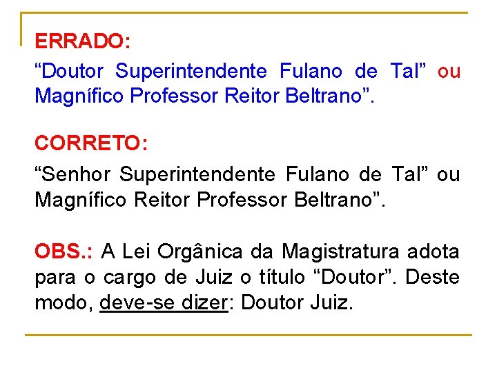 ERRADO: “Doutor Superintendente Fulano de Tal” ou Magnífico Professor Reitor Beltrano”. CORRETO: “Senhor Superintendente