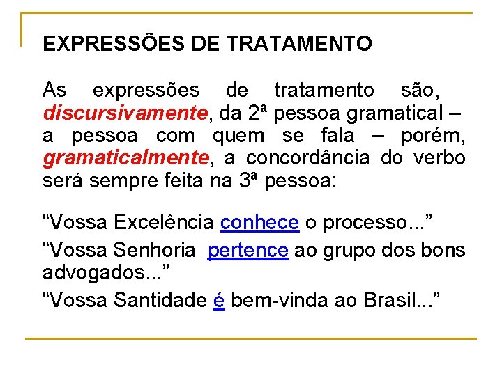 EXPRESSÕES DE TRATAMENTO As expressões de tratamento são, discursivamente, da 2ª pessoa gramatical –