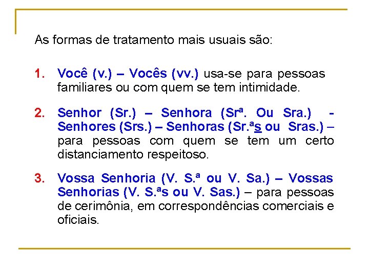 As formas de tratamento mais usuais são: 1. Você (v. ) – Vocês (vv.