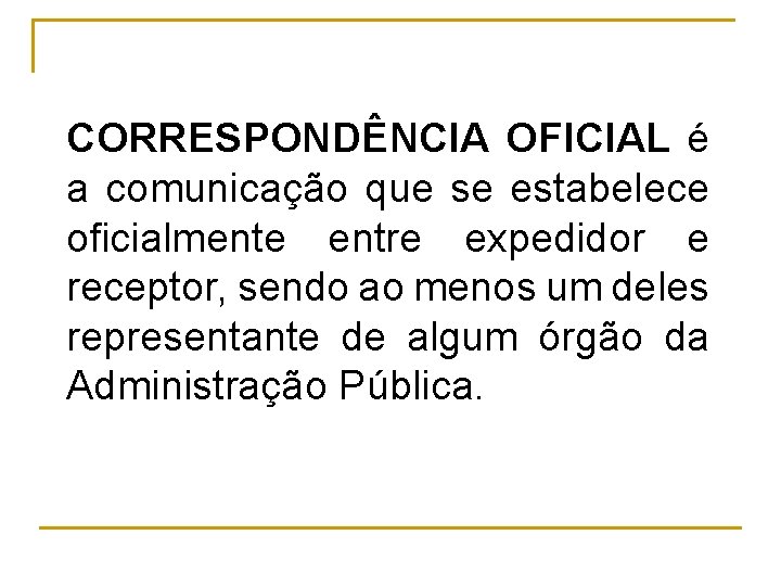 CORRESPONDÊNCIA OFICIAL é a comunicação que se estabelece oficialmente entre expedidor e receptor, sendo