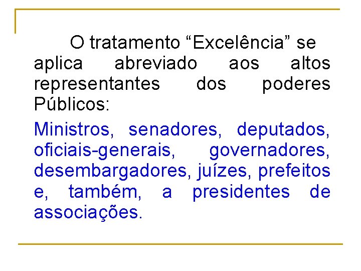 O tratamento “Excelência” se aplica abreviado aos altos representantes dos poderes Públicos: Ministros, senadores,