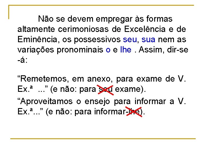 Não se devem empregar às formas altamente cerimoniosas de Excelência e de Eminência, os