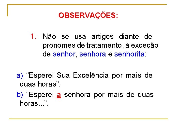 OBSERVAÇÕES: 1. Não se usa artigos diante de pronomes de tratamento, à exceção de