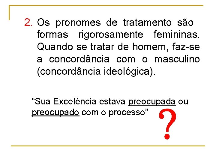 2. Os pronomes de tratamento são formas rigorosamente femininas. Quando se tratar de homem,