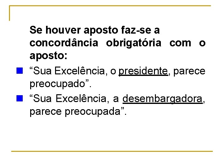 Se houver aposto faz-se a concordância obrigatória com o aposto: n “Sua Excelência, o