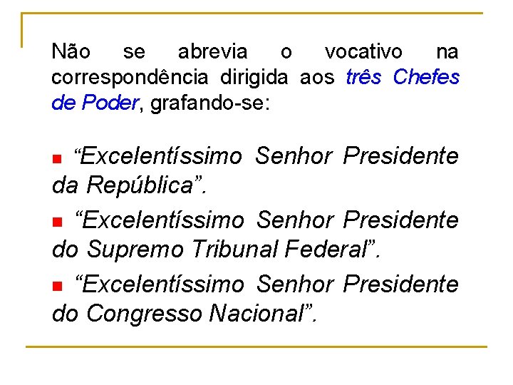 Não se abrevia o vocativo na correspondência dirigida aos três Chefes de Poder, grafando