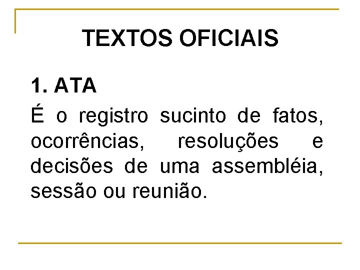 TEXTOS OFICIAIS 1. ATA É o registro sucinto de fatos, ocorrências, resoluções e decisões