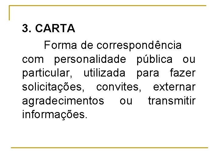 3. CARTA Forma de correspondência com personalidade pública ou particular, utilizada para fazer solicitações,