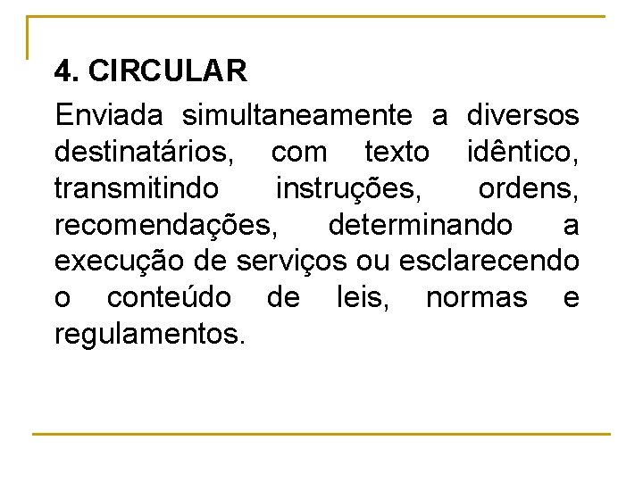 4. CIRCULAR Enviada simultaneamente a diversos destinatários, com texto idêntico, transmitindo instruções, ordens, recomendações,