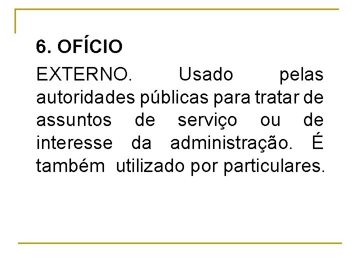 6. OFÍCIO EXTERNO. Usado pelas autoridades públicas para tratar de assuntos de serviço ou