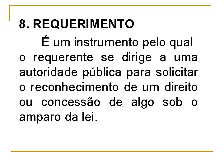 8. REQUERIMENTO É um instrumento pelo qual o requerente se dirige a uma autoridade