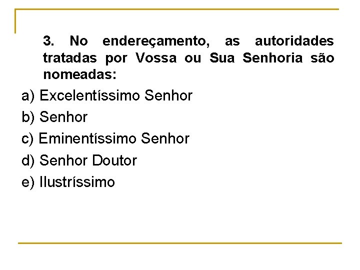 3. No endereçamento, as autoridades tratadas por Vossa ou Sua Senhoria são nomeadas: a)