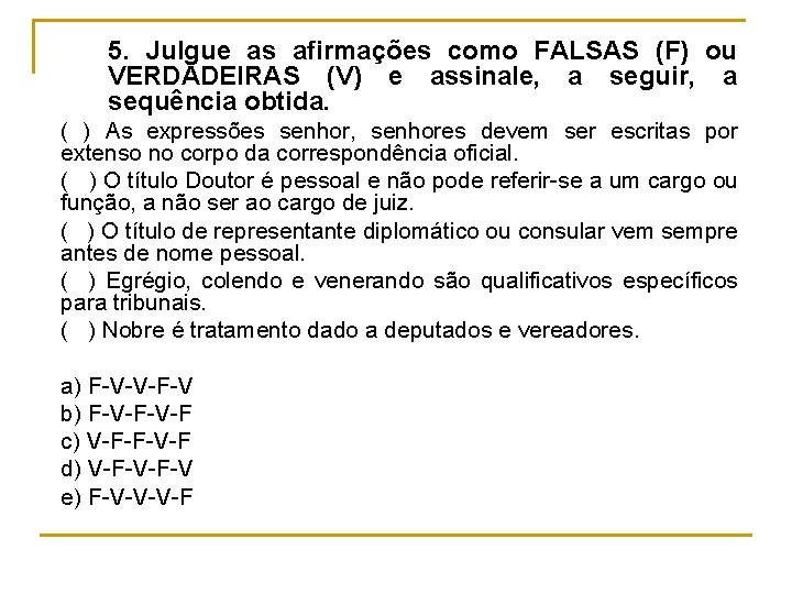 5. Julgue as afirmações como FALSAS (F) ou VERDADEIRAS (V) e assinale, a seguir,