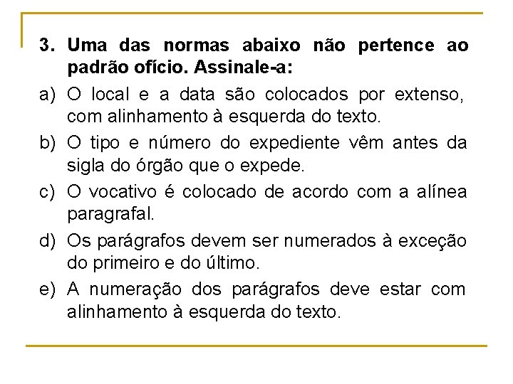 3. Uma das normas abaixo não pertence ao padrão ofício. Assinale-a: a) O local