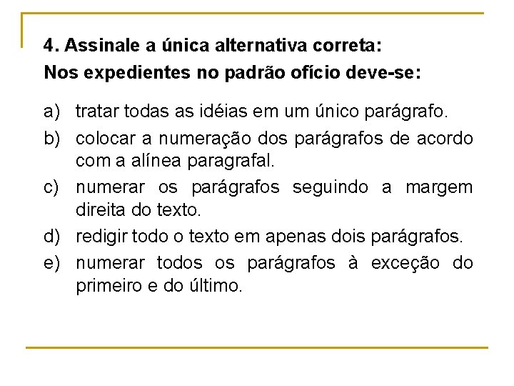 4. Assinale a única alternativa correta: Nos expedientes no padrão ofício deve-se: a) tratar